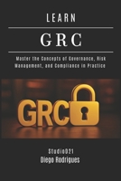 LEARN GRC: Master the Concepts of Governance, Risk Management, and Compliance in Practice (KALI LINUX & Frameworks USA) B0G2GD518C Book Cover