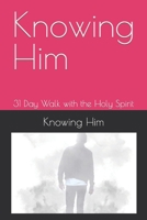 Knowing Him: 31 Day Walk with the Holy Spirit B08RGXBFNN Book Cover