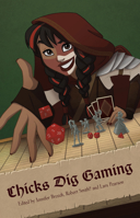 Chicks Dig Gaming: A Celebration of All Things Gaming by the Women Who Love it 1935234188 Book Cover