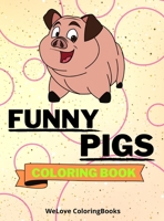 Funny Pigs Coloring Book: Cute Pigs Coloring Book Adorable Pigs Coloring Pages for Kids 25 Incredibly Cute and Lovable Pigs 0074899457 Book Cover