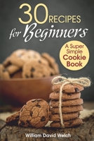 30 Recipes for Beginners: A Super Simple Cookie Book B08ZBRS3W5 Book Cover