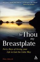 Be Thou My Breastplate: 40 Days of Giving Your Life to God the Celtic Way 1587680513 Book Cover