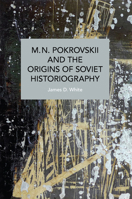 M.N. Pokrovskii and the Origins of Soviet Historiography B0F2P7MWPP Book Cover