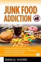 Junk Food Addiction: A Recovery Path to Overcoming Cravings, Eating Mindfully, and Building a Healthy, Balanced Diet (Common Addictions and Recovery Guide) B0DZHTJ5W9 Book Cover
