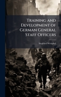 Training and Development of German General Staff Officers 102514905X Book Cover