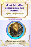 Jak by to bylo, jakbys poczula kobieca moc tworzenia? To jest Twój Dziennik: Odkryj swoja wewnetrzna sile i stwórz zycie, o jakim marzysz! (Polish Edition) 9199095882 Book Cover