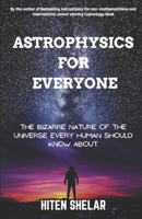 ASTROPHYSICS FOR EVERYONE: Bizarre Nature Of The Universe Every Human Should Know About. B0CLH827C7 Book Cover