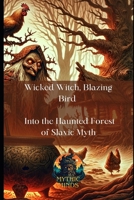 Wicked Witch, Blazing Bird: Into the Haunted Forest of Slavic Myth B0CPFM9K16 Book Cover