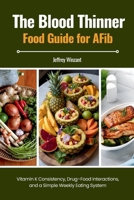 The Blood Thinner Food Guide for AFib: Vitamin K Consistency, Drug-Food Interactions, and a Simple Weekly Eating System B0H2BFY7Y9 Book Cover