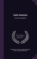 Latin America: Its Rise And Progress 0548860890 Book Cover