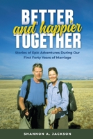 Better and Happier Together: Stories of Epic Adventures During Our First Forty Years of Marriage B0CMVN5417 Book Cover