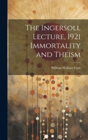 The Ingersoll Lecture, 1921 Immortality and Theism 102212370X Book Cover