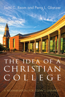 The Idea of a Christian College: A Reexamination for Today's University 1610973275 Book Cover