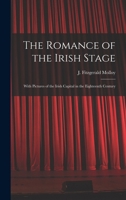 The Romance of the Irish Stage; With Pictures of the Irish Capital in the Eighteenth Century 1018926860 Book Cover