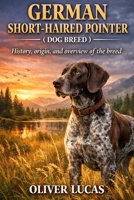 GERMAN SHORT-HAIRED POINTER ( DOG BREED ): History, origin, and overview of the breed B0GJSFP9LH Book Cover
