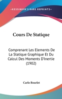 Cours De Statique: Comprenant Les Elements De La Statique Graphique Et Du Calcul Des Moments D'Inertie (1902) 1160349487 Book Cover