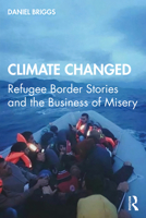 Climate Changed: Refugee Border Stories and the Business of Misery 0367436736 Book Cover