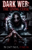 Dark Web: The Living Curse You Don't Find It... It Finds You B0GZWY5458 Book Cover