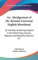 An Abridgement of Mr. Byrom's Universal English Shorthand: Or the Way of Writing English in the Most Easy, Concise, Regular, and Beautiful Manner (17 116589341X Book Cover