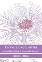 Chance Encounters: A Bioethics for a Damaged Planet 1800648499 Book Cover