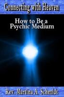 Connecting with Heaven: How to Be a Psychic Medium 0615198333 Book Cover
