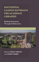 Successful Campus Outreach for Academic Libraries: Building Community through Collaboration 1538113716 Book Cover