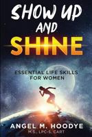 Show Up and Shine!: Essential Life Skills for Women 1796204838 Book Cover