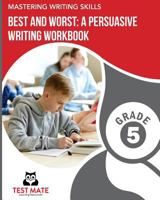MASTERING WRITING SKILLS Best and Worst: A Persuasive Writing Workbook, Grade 5: Engaging Activities to Develop Opinion Piece Writing Skills 1975936531 Book Cover