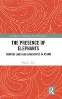 The Presence of Elephants: Shared lives and landscapes in Assam (Multispecies Anthropology) 1032494670 Book Cover