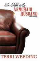 To Kill An Armchair Husband: A Dark Comedy 1451525834 Book Cover