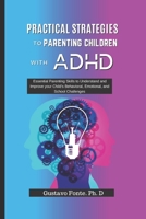 PRACTICAL STRATEGIES TO PARENTING CHILDREN WITH ADHD: Essential Parenting Skills to Understand and Improve your Child's Behavioral, Emotional, and School Challenges null Book Cover