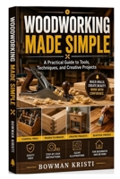 Woodworking Made Simple: A Practical Guide to Tools, Techniques, and Creative Projects B0GZT3FHM2 Book Cover