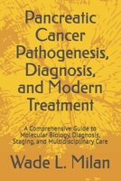 Pancreatic Cancer: Pathogenesis, Diagnosis, and Modern Treatment: A Comprehensive Guide to Molecular Biology, Diagnosis, Staging, and Multidisciplinary Care B0HBR7L1B4 Book Cover