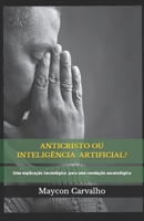 ANTICRISTO OU INTELIGÊNCIA ARTIFICIAL?: Uma explicação tecnológica para uma revelação escatológica B08YQCS6KT Book Cover