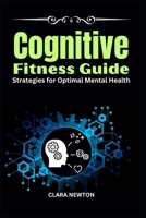 Cognitive Fitness Guide: Strategies for Optimal Mental Health B0C1J1WQNX Book Cover
