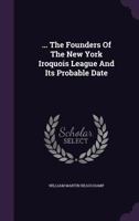 ... The Founders of the New York Iroquois League and its Probable Date 1021440841 Book Cover