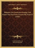 Bildnisse Der Deutschen Konige Und Kaiser Von Karl Dem Grossen Bis Franz II (1844) 1168496993 Book Cover