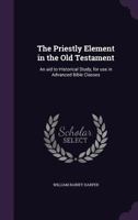 The Priestly Element in the Old Testament: An Aid to Historical Study for Use in Advanced Bible Classes 1016695829 Book Cover