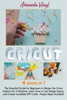 Cricut: The Essential Guide for Beginners to Master the Cricut Explore Air 2 Machine, Learn How to Use Design Space, and Create Incredible DIY Crafts - Project Ideas Included! B08TSHX1XT Book Cover