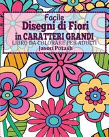 Facile Disegni di Fiori In Caratteri Grandi Libro da Colorare per Adulti 1367577446 Book Cover