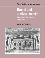 Burial and Ancient Society: The Rise of the Greek City-State (New Studies in Archaeology) 1597405353 Book Cover