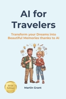 AI for Travelers: Transform your Dreams into Beautiful Memories thanks to AI B0H4B5KQVY Book Cover