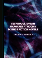 Technoculture in Margaret Atwood’s Science Fiction Novels 1527531945 Book Cover