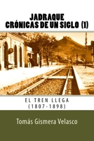 Jadraque. Crónicas de un siglo (1): El tren llega (1807-1898) 1717576656 Book Cover