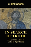 In Search of Truth: A Layman's Guide to Catholic Spirituality 0983915822 Book Cover