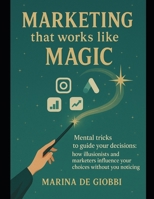Marketing that works like Magic: Mental tricks to guide your decisions: how illusionists and marketers influence your decisions without you realizing it B0FLKL2R69 Book Cover