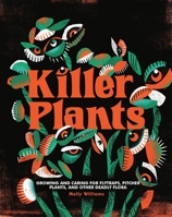 Killer Plants: Growing and Caring for Flytraps, Pitcher Plants, and Other Deadly Flora 0762499265 Book Cover