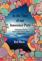 In the Time of Our Innocence Pure: A Collection of Poems, Written from 7/2010 to 7/2011 as Posted Online 1462063918 Book Cover