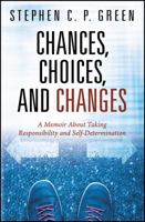 Chances, Choices, and Changes: A Memoir About Taking Responsibility and Self-Determination 1478781750 Book Cover