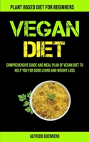 Vegan Diet: Comprehensive Guide And Meal Plan Of Vegan Diet To Help You For Good Living And Weight Loss (Plant-based Diet For Beginners) 1990061443 Book Cover
